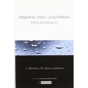 Portada del libro PENSAR EL FINAL LA EUTANASIA ETICAS EN CONFLICTO Autor MONTIEL LLORENTE, LUIS Y OTRO