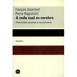 Portada del libro A CADA CUAL SU CEREBRO PLASTICIDAD NEURONAL E INCONSIENTE Autor ANSERMET, FRANCOIS Y OTRO