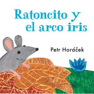 Portada del libro RATONCITO Y EL ARCO IRIS Autor HORACEK, PETR