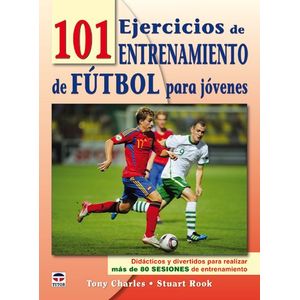 Portada del libro 101 EJERCICIOS DE ENTRENAMIENTO DE FUTBOL PARA JOVENES Autor CHARLES, TONY Y ROOK, STUART