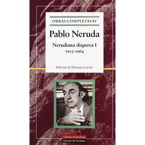 Portada del libro OBRAS COMPLETAS IV NERUDIANA DISPERSA I 1915-1964 Autor NERUDA, PABLO