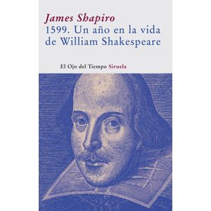 Portada del libro 1599 UN AÑO EN LA VIDA DE WILLIAM SHAKESPEARE Autor SHAPIRO, JAMES