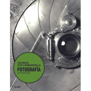 Portada del libro 100 IDEAS QUE CAMBIARON LA FOTOGRAFIA Autor WARNER MARIEN, MARY