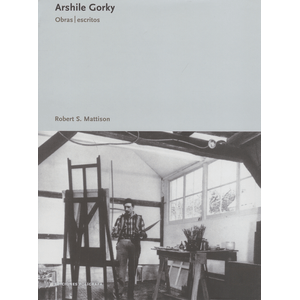 Portada del libro ARSHILE GORKY OBRAS ESCRITOS Autor MATTISON, ROBERT