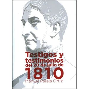Portada del libro TESTIGOS Y TESTIMONIOS DEL 20 DE JULIO DE 1810 Autor PAREJA ORTIZ, MANUEL