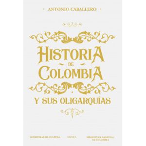 Portada del libro HISTORIA DE COLOMBIA Y SUS OLIGARQUIAS Autor CABALLERO, ANTONIO