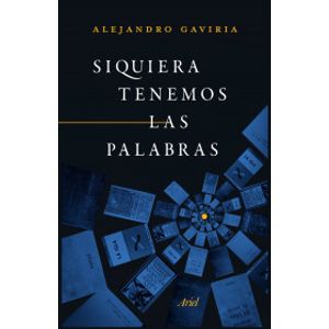 Portada del libro SIQUIERA TENEMOS LAS PALABRAS Autor GAVIRIA, ALEJANDRO