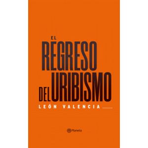 Portada del libro EL REGRESO DEL URIBISMO Autor VALENCIA, LEON