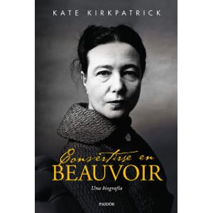 Portada del libro CONVERTIRSE EN BEAUVOIR UNA BIOGRAFIA Autor KIRKPATRICK, KATE