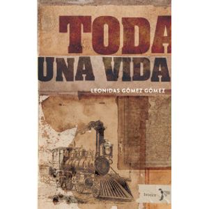 Portada del libro TODA UNA VIDA Autor GOMEZ GOMEZ, LEONIDAS