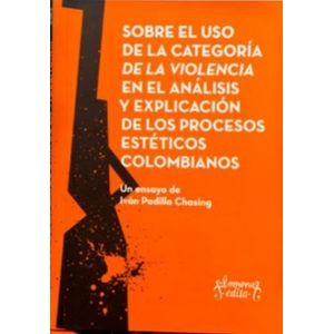 Portada del libro SOBRE EL USO DE LA CATEGORIA DE LA VIOLENCIA EN EL ANALISIS Y EXPLICACION DE LOS PROCESOS Autor PADILLA CHASING, IVAN