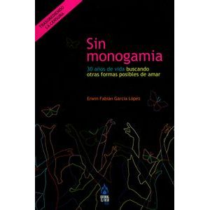 Portada del libro SIN MONOGAMIA 30 AÑOS DE VIDA BUSCANDO OTRAS FORMAS POSIBLES DE AMAR Autor GARCIA LOPEZ, ERWIN FABIAN