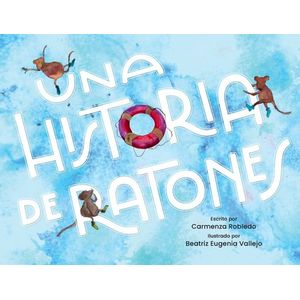 Portada del libro UNA HISTORIA DE RATONES Autor ROBLEDO ABAD, CARMENZA Y VALLEJO, BEATRIZ EUGENIA