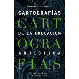 Portada del libro CARTOGRAFIAS DE LA EDUCACION ARTISTICA Autor ORBETA, ALEJANDRA EDITORA
