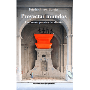 Portada del libro PROYECTAR MUNDOS Autor BORRIES, FRIEDRICH VON