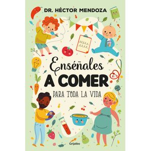 Portada del libro ENSEÑALES A COMER PARA TODA LA VIDA Autor MENDOZA, HECTOR