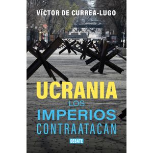 Portada del libro UCRANIA LOS IMPERIOS CONTRAATACAN Autor CURREA LUGO, VICTOR DE