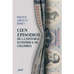 Portada del libro CIEN EPISODIOS DE LA HISTORIA ECONOMICA DE COLOMBIA Autor JUNGUITO BONNET, ROBERTO