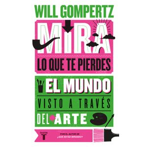 Portada del libro MIRA LO QUE TE PIERDES Autor GOMPERTZ, WILL