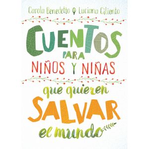 Portada del libro CUENTOS PARA NIÑOS Y NIÑAS QUE QUIEREN SALVAR EL MUNDO Autor BENEDETTO, CAROLA Y CILIENTO, LUCIANA