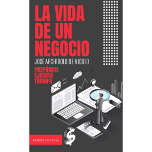 Portada del libro LA VIDA DE UN NEGOCIO Autor ARCHIBOLD DE NICOLO, JOSE