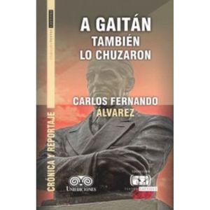 Portada del libro A GAITAN TAMBIEN LO CHUZARON Autor ALVAREZ, CARLOS FERNANDO