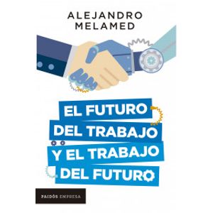 Portada del libro EL FUTURO DEL TRABAJO Y EL TRABAJO DEL FUTURO Autor MELAMED, ALEJANDRO