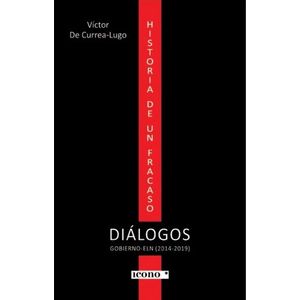 Portada del libro HISTORIA DE UN FRACASO DIALOGOS GOBIERNO ELN 2014 2019 Autor DE CURREA LUGO, VICTOR