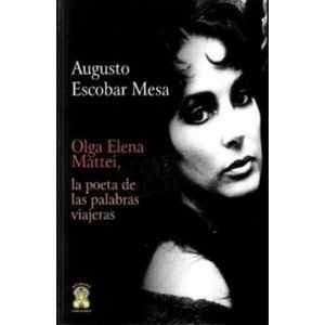 Portada del libro OLGA ELENA MATTEI LA POETA DE LAS PALABRAS VIAJERAS Autor ESCOBAR MESA, AUGUSTO