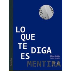 Portada del libro LO QUE TE DIGA ES MENTIRA Autor GIRALDO, EFREN