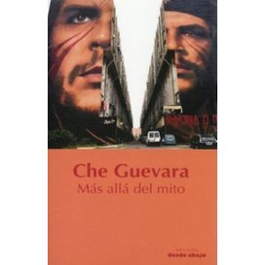 Portada del libro CHE GUEVARA MAS ALLA DEL MITO Autor CHE GUEVARA