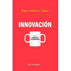 Portada del libro INNOVACION PARA CABEZAS CUADRADAS Autor SOLANO, EDGAR GUILLERMO