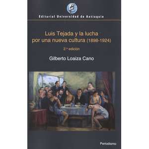Portada del libro LUIS TEJADA Y LA LUCHA POR UNA NUEVA CULTURA 1898 1924 Autor LOAIZA CANO, GILBERTO