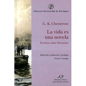 Portada del libro LA VIDA ES UNA NOVELA ESCRITOS SOBRE LITERATURA Autor CHESTERTON, GILBERT KEITH