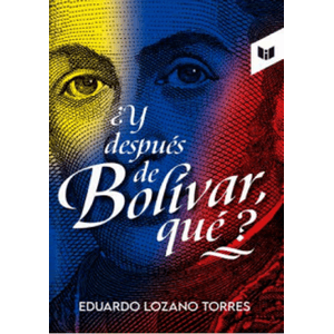 Portada del libro Y DESPUES DE BOLIVAR QUE Autor LOZANO TORRES, EDUARDO