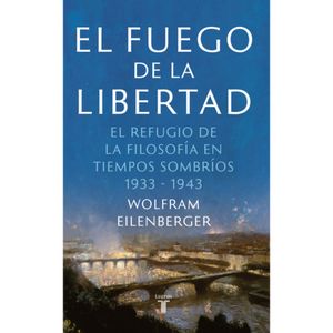 Portada del libro EL FUEGO DE LA LIBERTAD Autor EILENBERGER, WOLFRAM