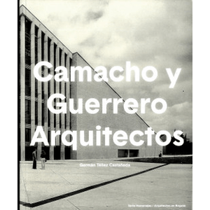Portada del libro CAMACHO Y GUERRERO ARQUITECTOS Autor TELLEZ CASTAÑEDAD, GERMAN