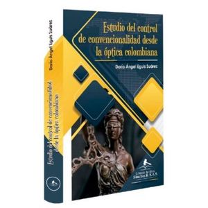 Portada del libro ESTUDIO DEL CONTROL DE CONVENCIONALIDAD DESDE LA OPTICA COLOMBIANA Autor EGUIS SUAREZ, DARIO ANGEL