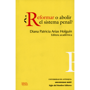 Portada del libro REFORMAR O ABOLIR EL SISTEMA PENAL Autor ARIAS HOLGUIN, DIANA PATRICIA