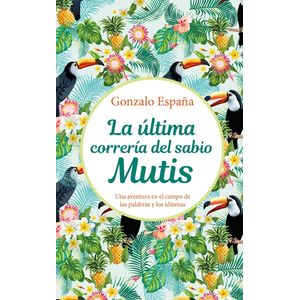 Portada del libro LA ULTIMA CORRERIA DEL SABIO MUTIS Autor ESPAÑA, GONZALO