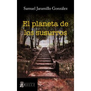 Portada del libro EL PLANETA DE LOS SUSURROS Autor JARAMILLO GONZALES, SAMUEL