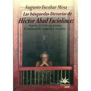 Portada del libro LAS BUSQUEDAS LITERARIAS DE HECTOR ABAD FACIOLINCE Autor ESCOBAR MESA, AUGUSTO