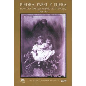 Portada del libro PIEDRA PAPEL O TIJERA HORACIO MARINO RODRIGUEZ MARQUEZ 1866 1931 Autor ESCOBAR VILLEGAS, JUAN CAMILO COORDINADOR