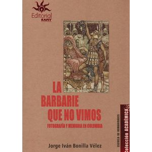 Portada del libro LA BARBARIE QUE NO VIMOS Autor BONILLA VELEZ, JORGE IVAN