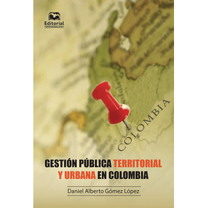 Portada del libro GESTION PUBLICA TERRITORIAL Y URBANA EN COLOMBIA Autor GOMEZ LOPEZ, DANIEL ALBERTO