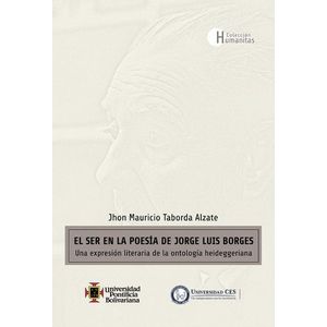 Portada del libro EL SER EN LA POESIA DE JORGE LUIS BORGES UNA EXPRESION LITERARIA DE LA ONTOLOGIA HEIDEGGERIANA Autor TABORDA ALZATE JHON MAUIRICIO