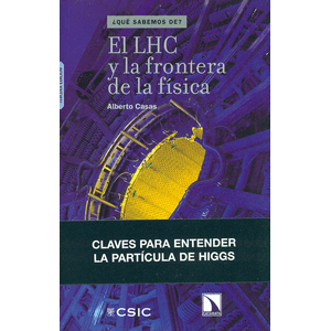 Portada del libro EL LHC Y LA FRONTERA DE LA FISICA Autor CASAS, ALBERTO