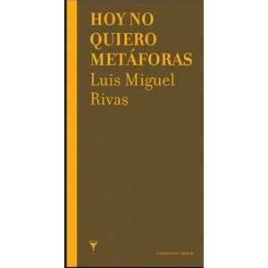 Portada del libro HOY NO QUIERO METAFORAS Autor RIVAS, LUIS MIGUEL