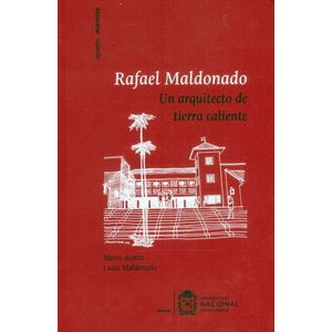 Portada del libro RAFAEL MALDONADO UN ARQUITECTO DE TIERRA CALIENTE Autor ACOSTA, MARIA Y OTRO