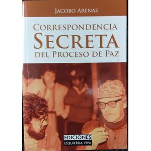 Portada del libro CORRESPONDENCIA SECRETA DEL PROCESO DE PAZ Autor ARENAS, JACOBO